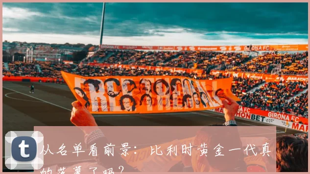 从名单看前景：比利时黄金一代真的落幕了吗？